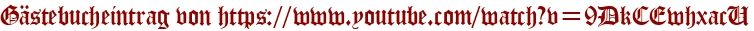 Gästebucheintrag von https://www.youtube.com/watch?v=9DkCEwhxacU