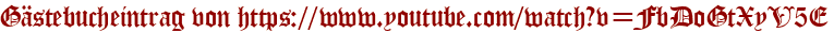 Gästebucheintrag von https://www.youtube.com/watch?v=FbDoGtXyV5E