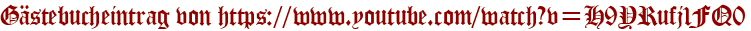 Gästebucheintrag von https://www.youtube.com/watch?v=H9YRufj1FQ0