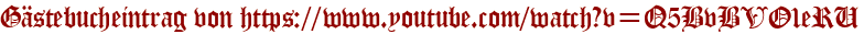 Gästebucheintrag von https://www.youtube.com/watch?v=Q5BvBVO1eRU