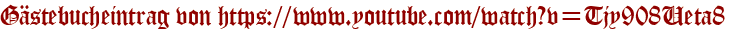 Gästebucheintrag von https://www.youtube.com/watch?v=Tjy908Ueta8