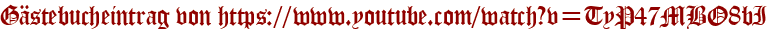 Gästebucheintrag von https://www.youtube.com/watch?v=TyP47MBO8bI