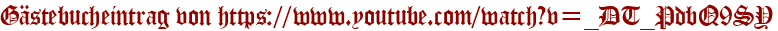 Gästebucheintrag von https://www.youtube.com/watch?v=_DT_PdbQ9SY
