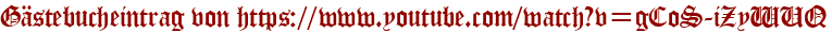 Gästebucheintrag von https://www.youtube.com/watch?v=gCoS-iZyWUQ