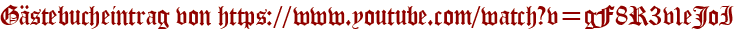 Gästebucheintrag von https://www.youtube.com/watch?v=gF8R3v1eJoI