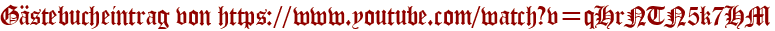 Gästebucheintrag von https://www.youtube.com/watch?v=qHrNTN5k7HM