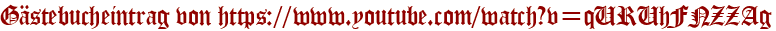 Gästebucheintrag von https://www.youtube.com/watch?v=qURUhFNZZAg