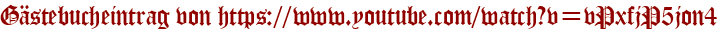 Gästebucheintrag von https://www.youtube.com/watch?v=vPxfjP5jon4