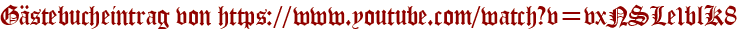 Gästebucheintrag von https://www.youtube.com/watch?v=vxNSLe1blK8