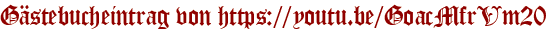 Gästebucheintrag von https://youtu.be/GoacMfrVm20