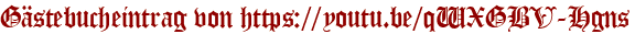 Gästebucheintrag von https://youtu.be/qWXGBV-Hgns