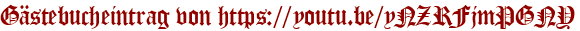 Gästebucheintrag von https://youtu.be/yNZRFjmPGNY