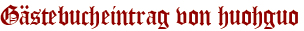 Gästebucheintrag von huohguo