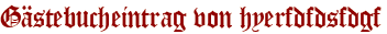 Gästebucheintrag von hyerfdfdsfdgf