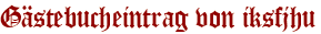 Gästebucheintrag von iksfjhu