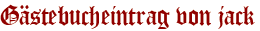 Gästebucheintrag von jack