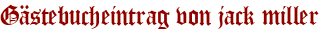 Gästebucheintrag von jack miller