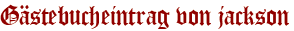 Gästebucheintrag von jackson