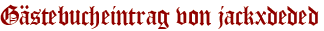 Gästebucheintrag von jackxdeded