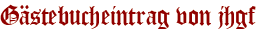 Gästebucheintrag von jhgf