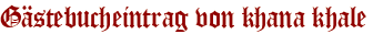 Gästebucheintrag von khana khale