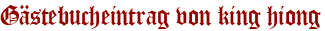 Gästebucheintrag von king hiong