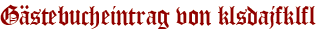 Gästebucheintrag von klsdajfklfl