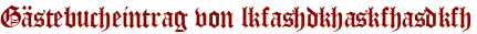 Gästebucheintrag von lkfashdkhaskfhasdkfh