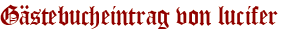 Gästebucheintrag von lucifer