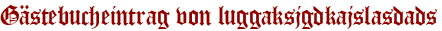 Gästebucheintrag von luggaksjgdkajslasdads