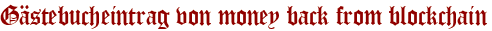 Gästebucheintrag von money back from blockchain