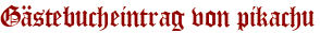 Gästebucheintrag von pikachu