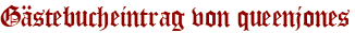 Gästebucheintrag von queenjones