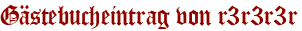 Gästebucheintrag von r3r3r3r