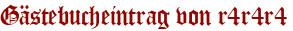 Gästebucheintrag von r4r4r4