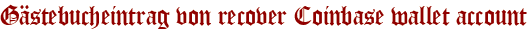 Gästebucheintrag von recover Coinbase wallet account