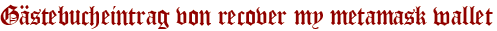 Gästebucheintrag von recover my metamask wallet
