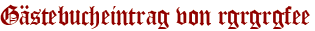 Gästebucheintrag von rgrgrgfee