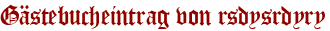 Gästebucheintrag von rsdysrdyry