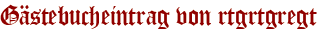 Gästebucheintrag von rtgrtgregt