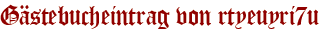 Gästebucheintrag von rtyeuyri7u