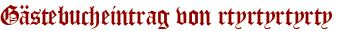Gästebucheintrag von rtyrtyrtyrty