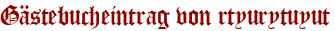 Gästebucheintrag von rtyurytuyut