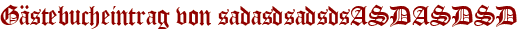Gästebucheintrag von sadasdsadsdsASDASDSD