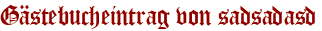 Gästebucheintrag von sadsadasd