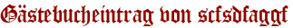 Gästebucheintrag von scfsdfaggf