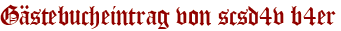 Gästebucheintrag von scsd4v b4er