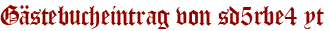 Gästebucheintrag von sd5rbe4 yt