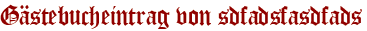 Gästebucheintrag von sdfadsfasdfads