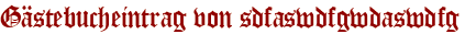 Gästebucheintrag von sdfaswdfgwdaswdfg